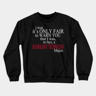 I Think It’s Only Fair To Warn You That I Was, In Fact, A Radiology Technician Major Crewneck Sweatshirt